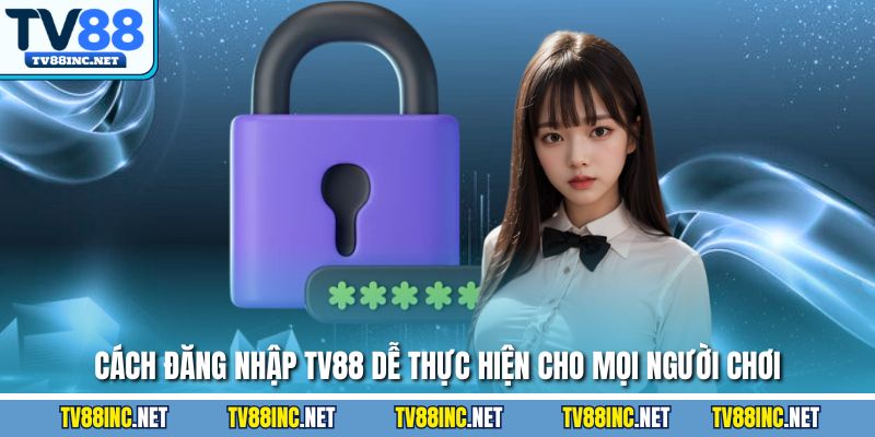 Cách đăng nhập TV88 dễ thực hiện cho mọi người chơi