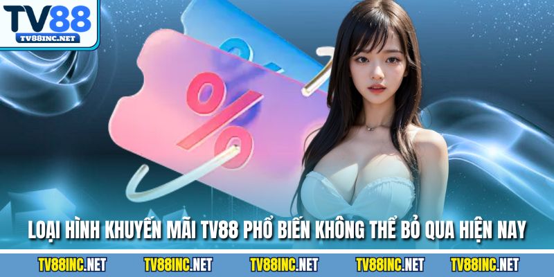 Loại hình khuyến mãi TV88 phổ biến không thể bỏ qua hiện nay