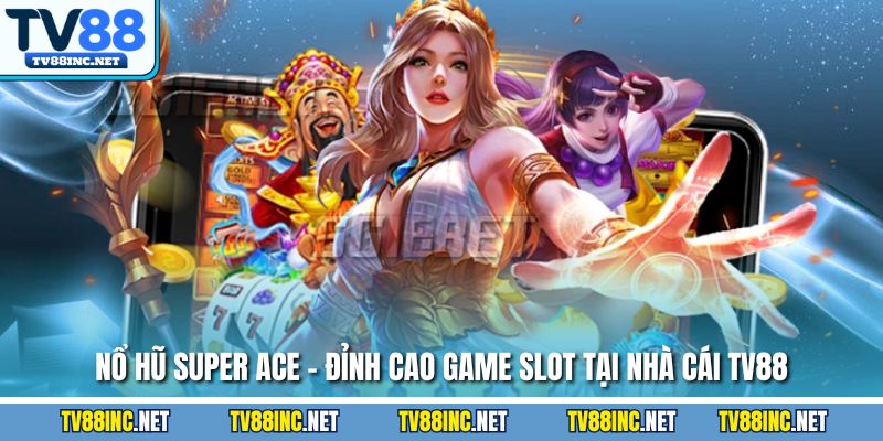 Nổ hũ super ace đỉnh cao game slot tại nhà cái tv88