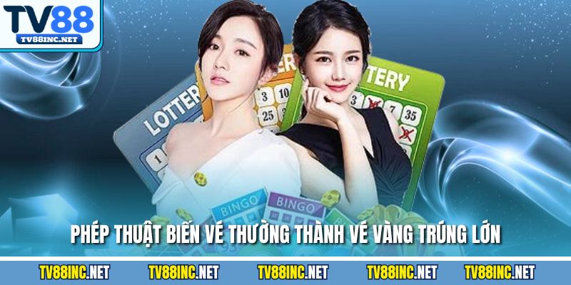 Phép thuật biến vé thường thành vé vàng trúng lớn