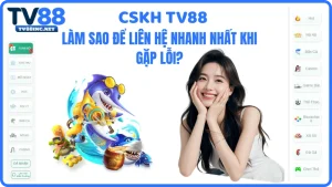 CSKH TV88 - Làm sao để liên hệ nhanh nhất khi gặp lỗi?