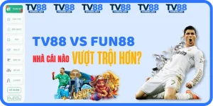 TV88 vs Fun88: So Sánh Chi Tiết - Nhà Cái Nào Uy Tín Hơn?