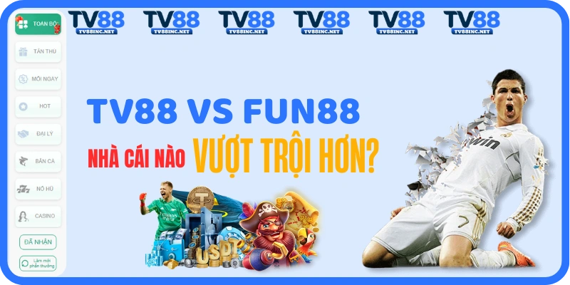 TV88 vs Fun88: So Sánh Chi Tiết - Nhà Cái Nào Uy Tín Hơn?